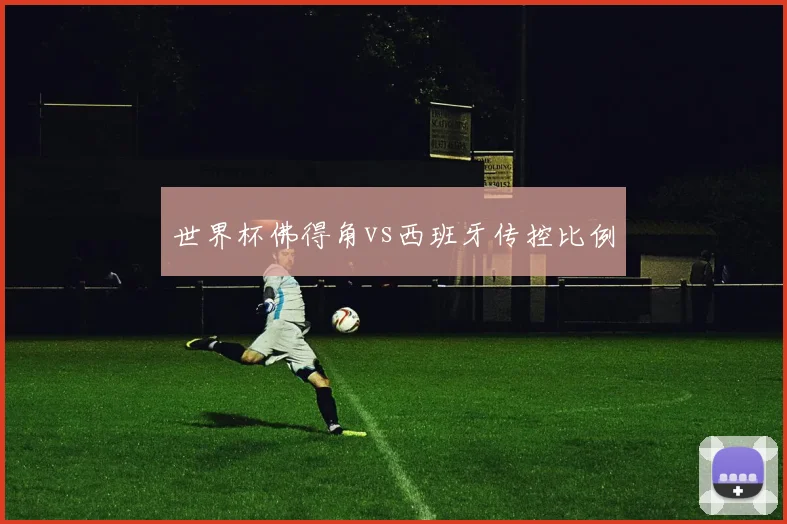 世界杯佛得角vs西班牙传控比例