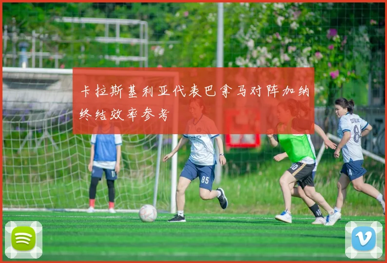卡拉斯基利亚代表巴拿马对阵加纳终结效率参考