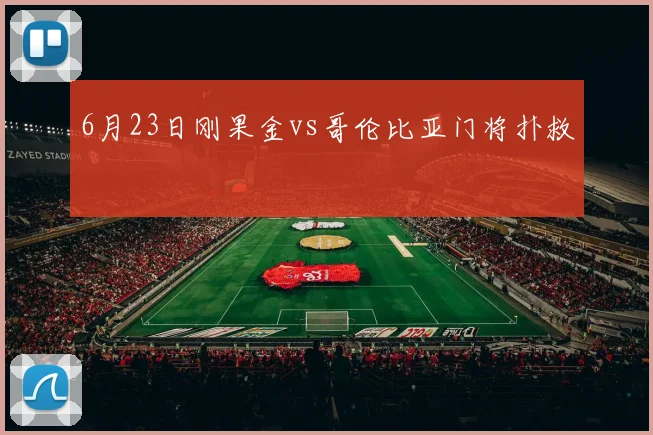 6月23日刚果金vs哥伦比亚门将扑救