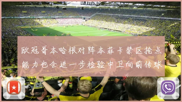 欧冠哥本哈根对阵本菲卡禁区抢点能力也会进一步检验中卫向前传球