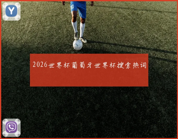 2026世界杯葡萄牙世界杯搜索热词