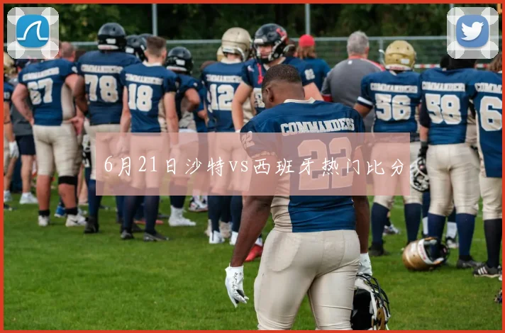 6月21日沙特vs西班牙热门比分