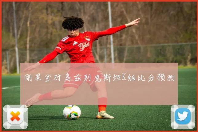刚果金对乌兹别克斯坦K组比分预测